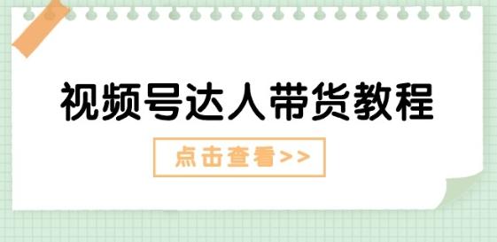 视频号达人带货教程：达人剧情打法(长期)+达人带货广告(短期)-康仁安资源