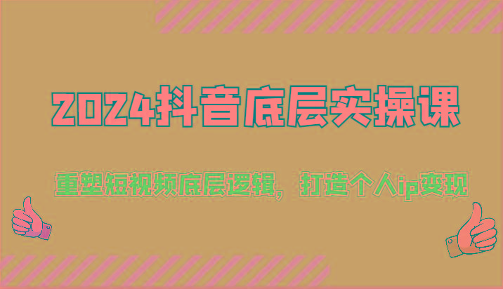 2024抖音底层实操课：重塑短视频底层逻辑，打造个人ip变现(52节)-康仁安资源