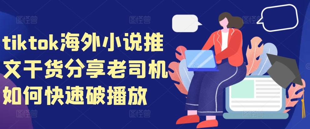 tiktok海外小说推文干货分享，老司机如何快速破播放-康仁安资源