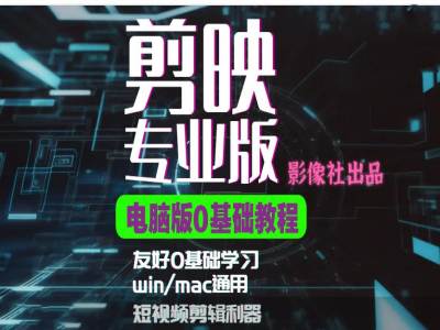 剪映电脑版进阶拔高案例实操，0基础学习，短视频剪辑利器-康仁安资源