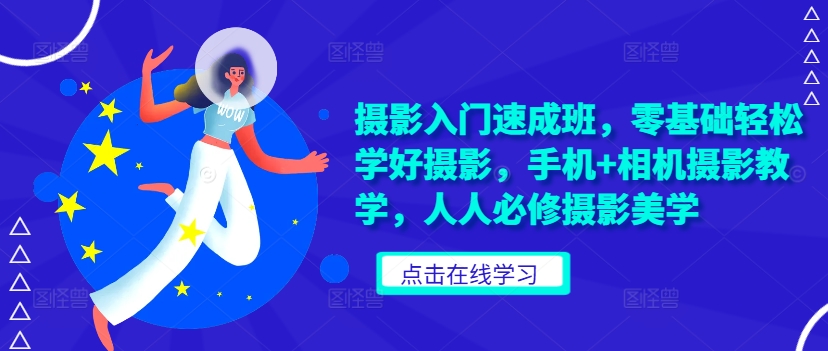 摄影入门速成班，零基础轻松学好摄影，手机+相机摄影教学，人人必修摄影美学-康仁安资源
