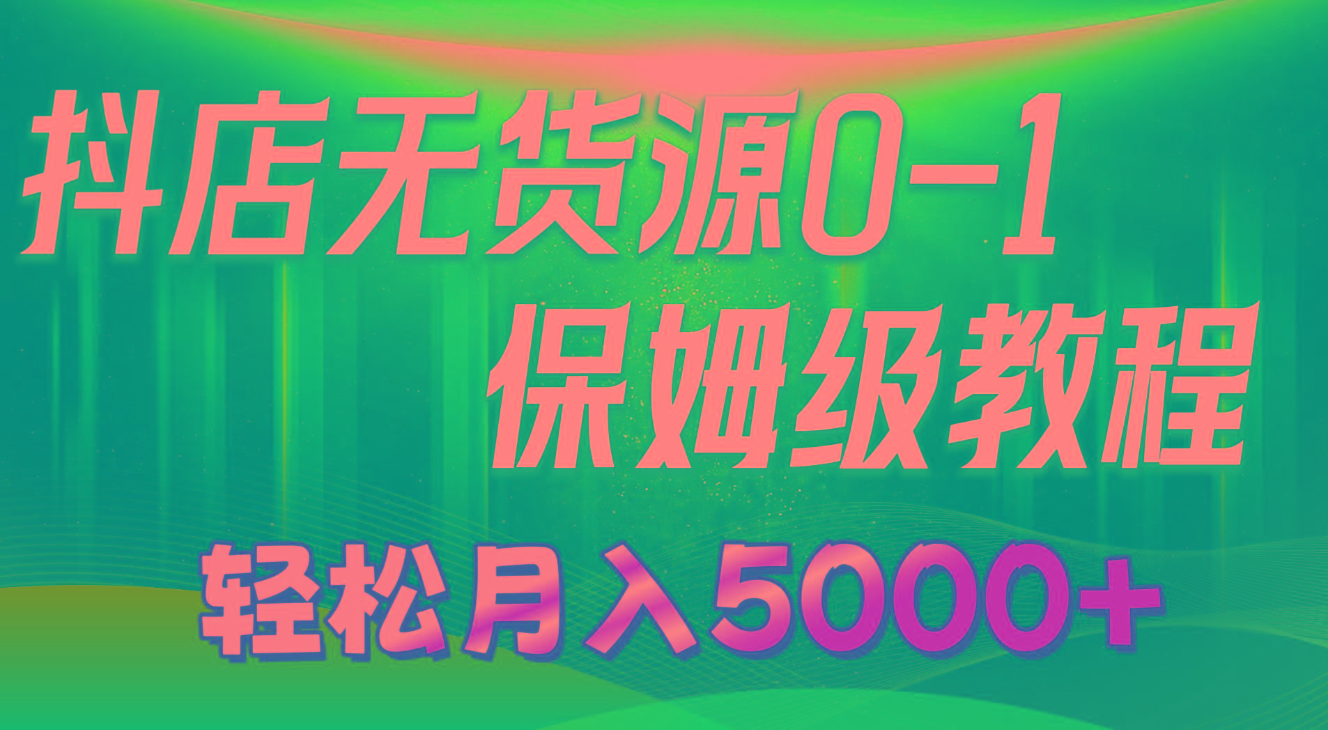 抖店无货源0到1详细实操教程：轻松月入5000+(7节-康仁安资源