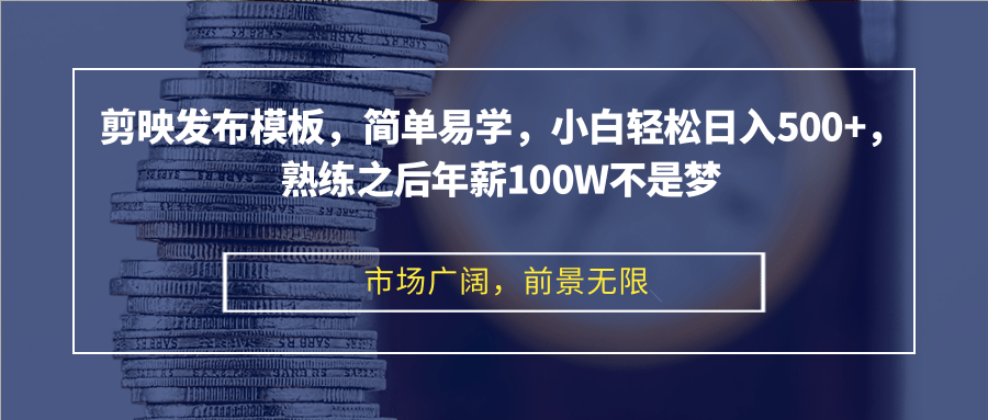 剪映发布模板,简单易学,小白轻松日入500+,熟练之后年薪100W不是梦-康仁安资源