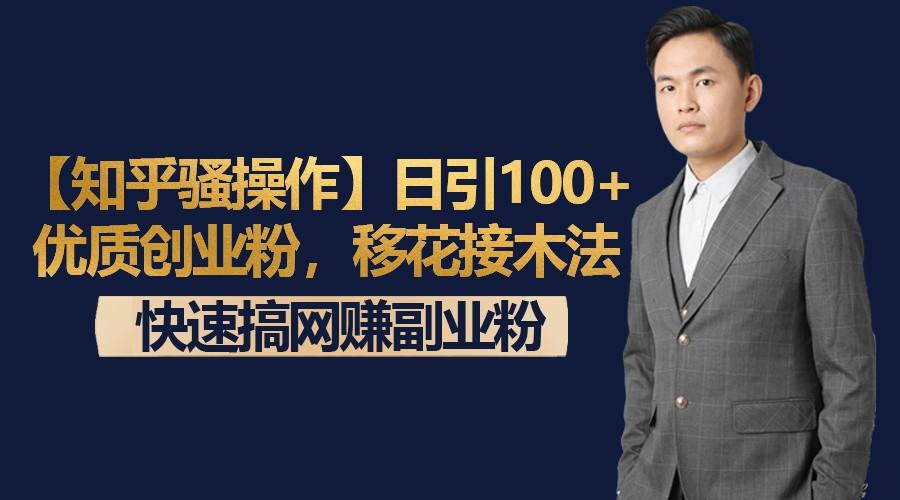 【知乎骚操作】日引100+优质创业粉，移花接木法，快速搞网赚副业粉-康仁安资源