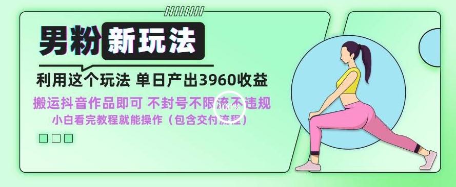 男粉新玩法小白一天也能有3960的收益，不违规不封号不限流，操作当天就能出单【揭秘】-康仁安资源