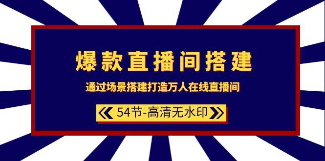 (9502期)爆款直播间-搭建：通过场景搭建-打造万人在线直播间(54节-高清无水印)-康仁安资源