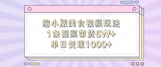 缩小版美食视频玩法,1条视频带货6W+,单日变现1k-康仁安资源