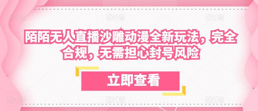 陌陌无人直播沙雕动漫全新玩法，完全合规，无需担心封号风险【揭秘】-康仁安资源