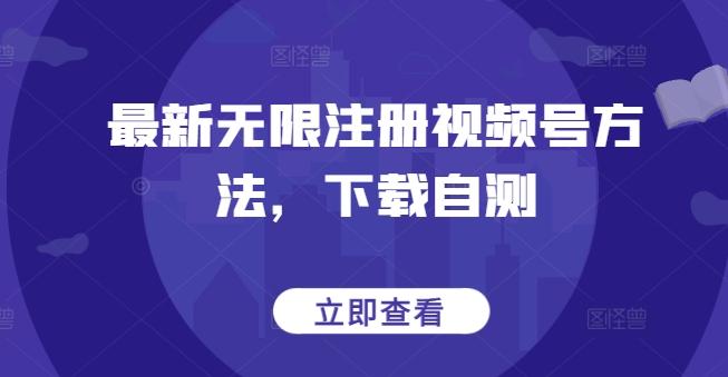 最新无限注册视频号方法，下载自测-康仁安资源