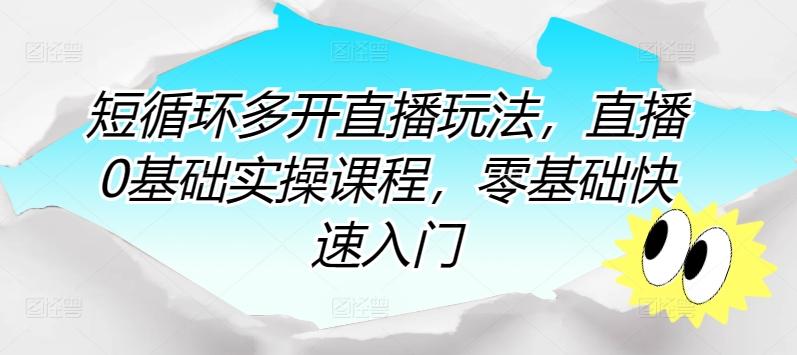 短循环多开直播玩法，直播0基础实操课程，零基础快速入门-康仁安资源