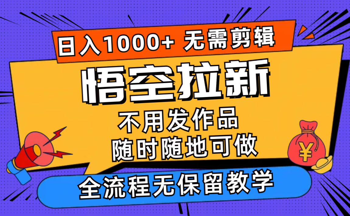 悟空拉新日入1000+无需剪辑当天上手，一部手机随时随地可做，全流程无...-康仁安资源