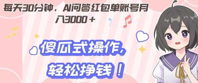 每天30分钟，AI问答红包单账号月入3000+,傻瓜式操作，轻松挣钱！-康仁安资源