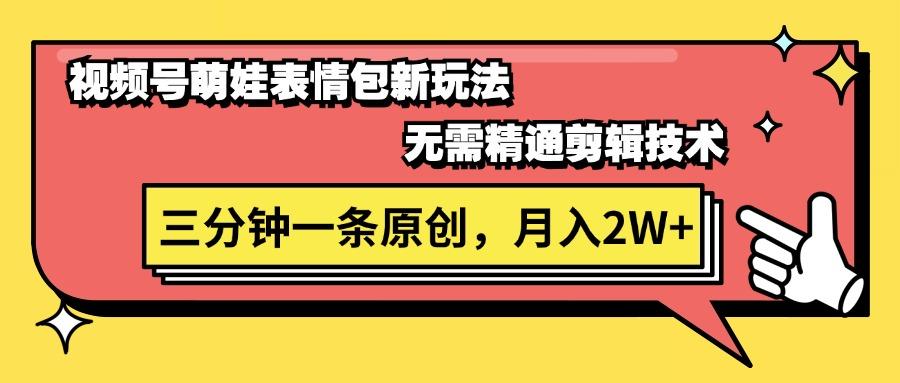视频号萌娃表情包新玩法，无需精通剪辑，三分钟一条原创视频，月入2W+-康仁安资源