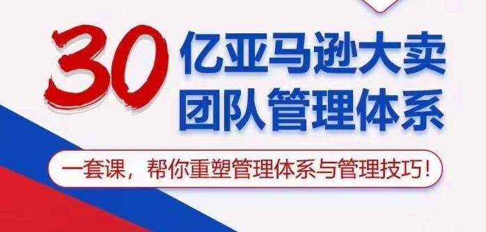 30亿亚马逊大卖团队管理体系，一套课帮你重塑管理体系与管理技巧-康仁安资源