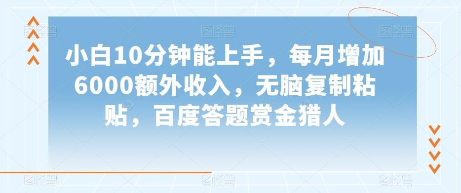 小白10分钟能上手，每月增加6000额外收入，无脑复制粘贴‌，百度答题赏金猎人【揭秘】-康仁安资源