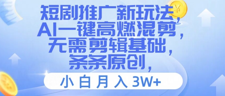 短剧推广新玩法，AI一键高燃混剪，无需剪辑基础，条条原创，小白月入3W+【揭秘】-康仁安资源