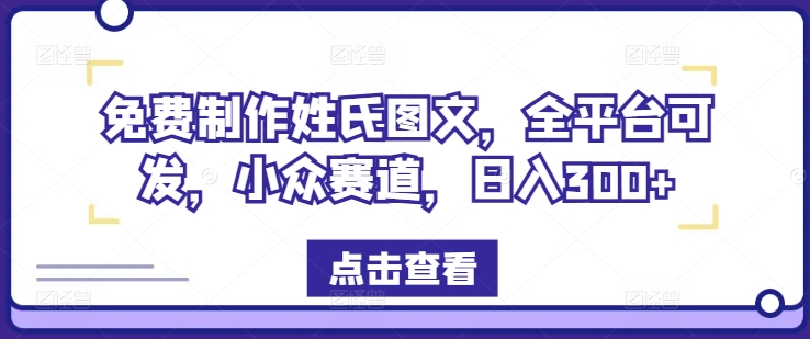 免费制作姓氏图文，全平台可发，小众赛道，日入300+【揭秘】-康仁安资源