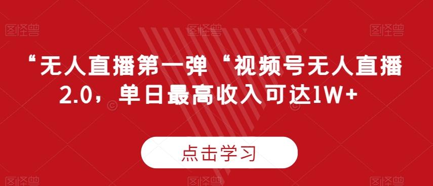 “无人直播第一弹“视频号无人直播2.0，单日最高收入可达1W+【揭秘】-康仁安资源