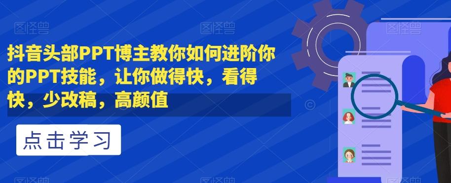 抖音头部PPT博主教你如何进阶你的PPT技能，让你做得快，看得快，少改稿，高颜值-康仁安资源