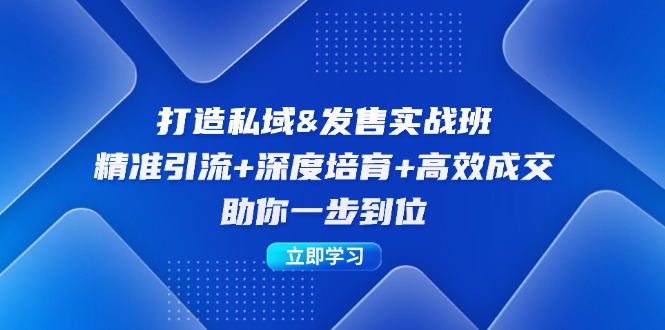 打造私域&发售实操班：精准引流+深度培育+高效成交，助你一步到位-康仁安资源