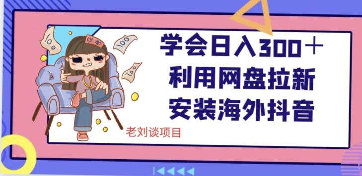 学会日入300＋，利用网盘拉新安装海外抖音保姆级教学【揭秘】-康仁安资源