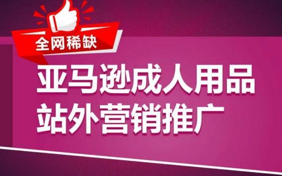 亚马逊成人用品站外营销推广，​成人用品新品推广方案，助力打造类目爆款-康仁安资源
