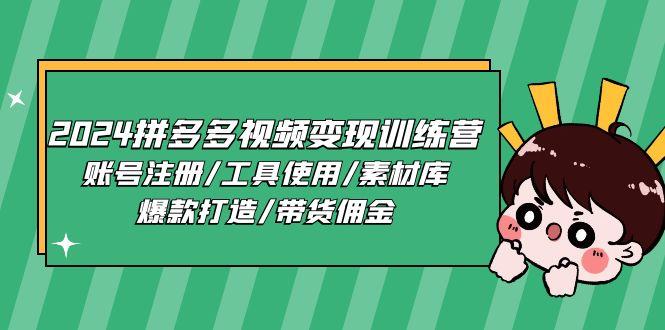 2024拼多多视频变现训练营，账号注册/工具使用/素材库/爆款打造/带货佣金-康仁安资源