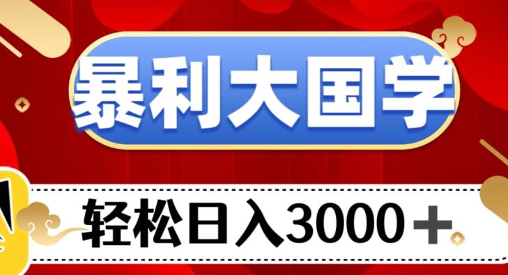 暴利大国学项目，轻松日入3000+【揭秘】-康仁安资源
