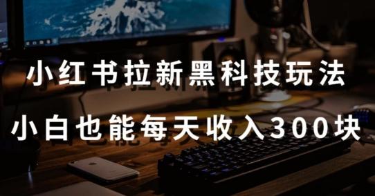黑科技玩法之：小红书拉新，小白也能日入300元【操作视频教程+黑科技工具】【揭秘】-康仁安资源