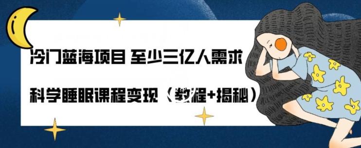 冷门蓝海项目至少三亿人需求科学睡眠课程变现（教程+揭秘）-康仁安资源