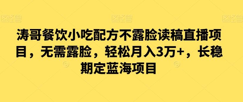 涛哥餐饮小吃配方不露脸读稿直播项目，无‮露需‬脸，‮松轻‬月入3万+，​长‮稳期‬定‮海蓝‬项目-康仁安资源