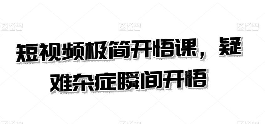 短视频极简开悟课，​疑难杂症瞬间开悟-康仁安资源