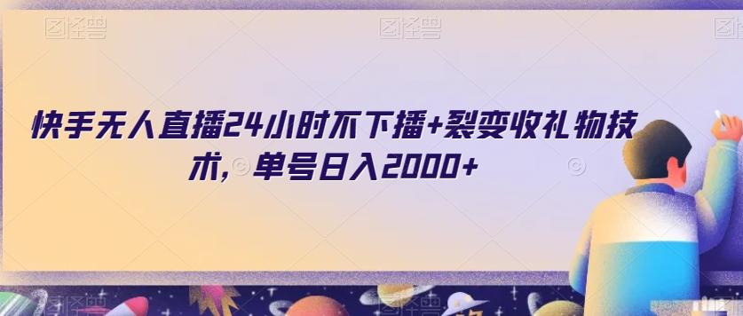 快手无人直播24小时不下播+裂变收礼物技术，单号日入2000+【揭秘】-康仁安资源