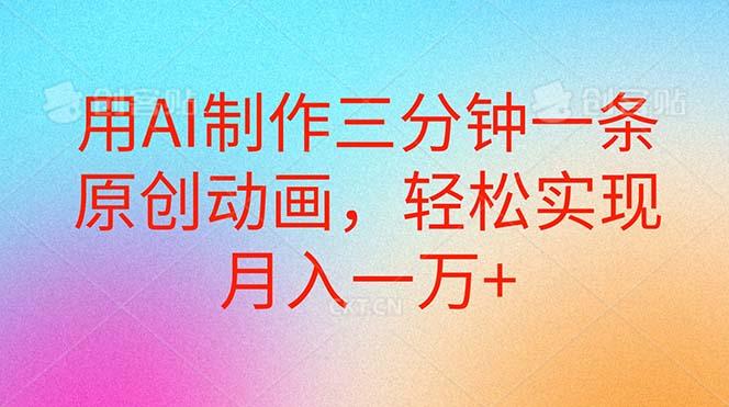 用AI制作三分钟一条原创动画，轻松实现月入一万+-康仁安资源