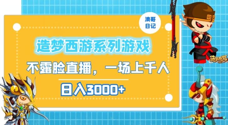 造梦西游系列游戏不露脸直播，回忆杀一场直播上千人，日入3000+【揭秘】-康仁安资源