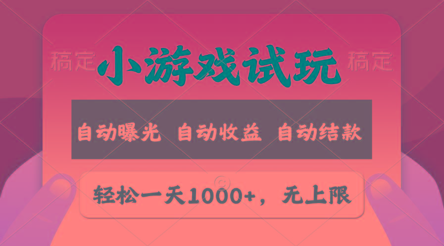 轻松日入1000+，小游戏试玩，收益无上限，全新市场！-康仁安资源