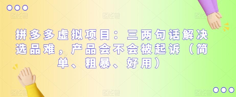 拼多多虚拟项目：三两句话解决选品难，产品会不会被起诉（简单、粗暴、好用）-康仁安资源