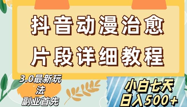 抖音热门赛道动漫片段详细制作课程，小白日入500+【揭秘】-康仁安资源