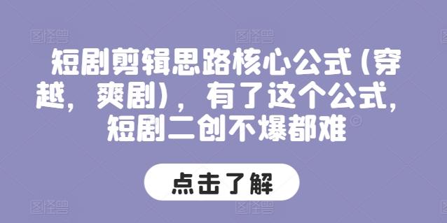 短剧剪辑思路核心公式(穿越，爽剧)，有了这个公式，短剧二创不爆都难-康仁安资源
