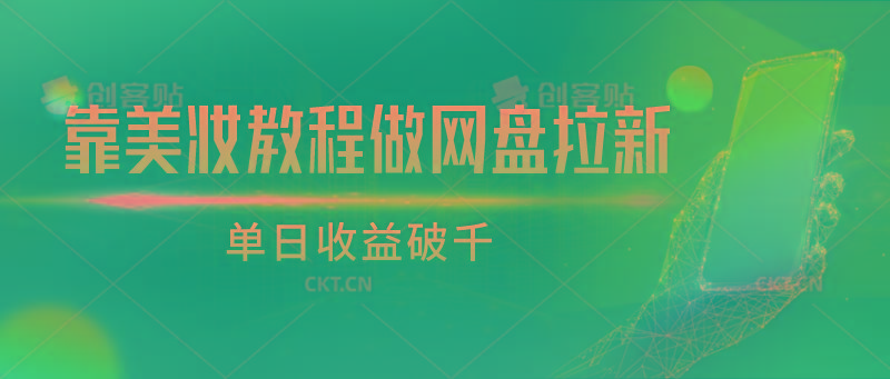 靠美妆教程做网盘拉新，单日收益破千-康仁安资源