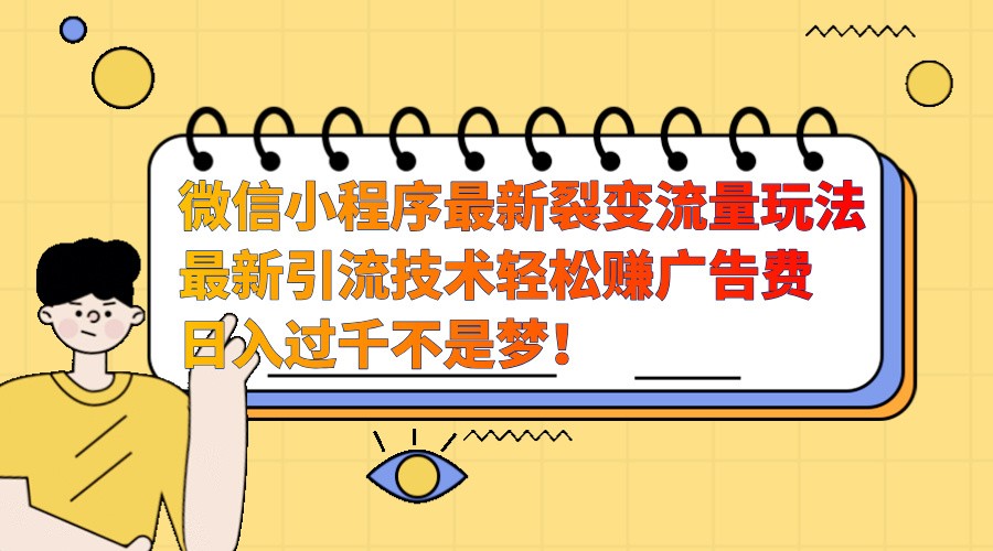 微信小程序最新裂变流量玩法，时间自由收益高轻松赚广告费，日入过千不是梦！-康仁安资源