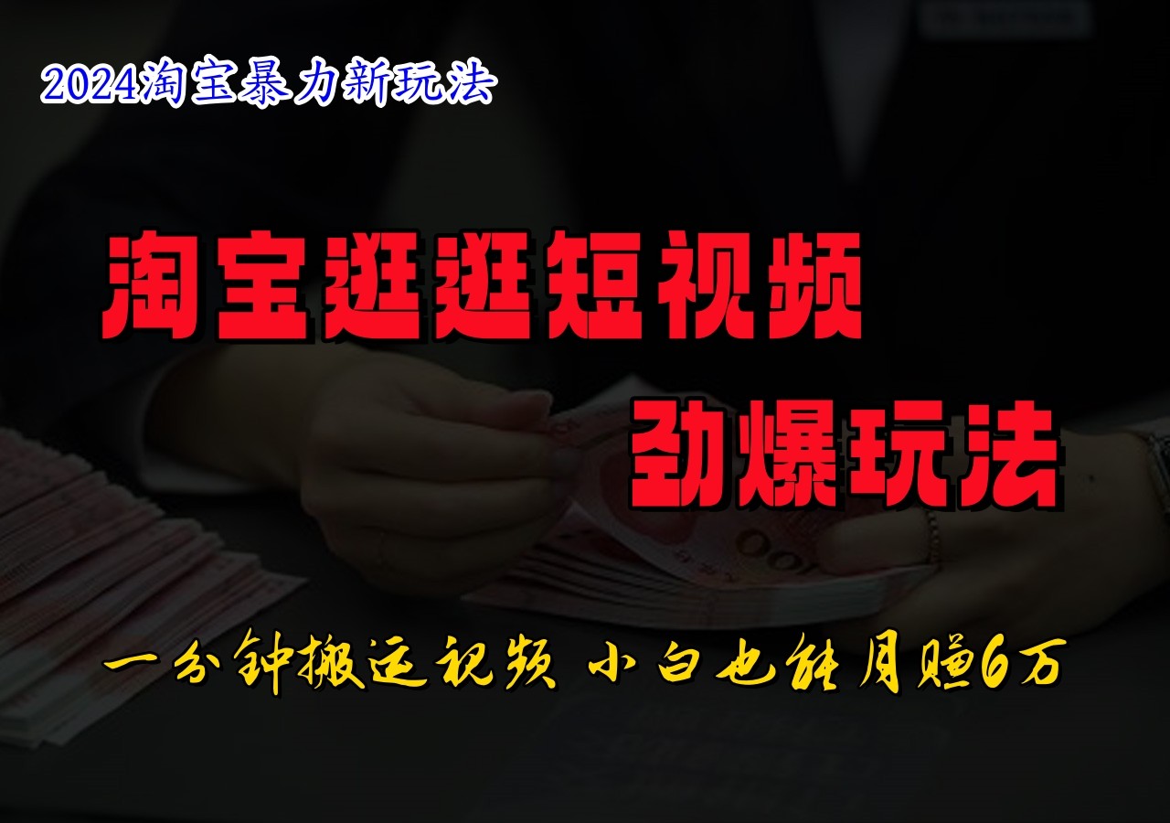 淘宝逛逛短视频劲爆玩法，只需一分钟搬运视频，小白也能日入500+-康仁安资源