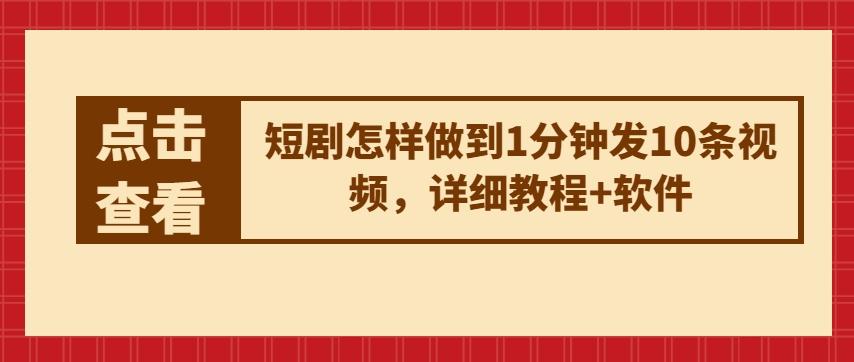 短剧怎样做到1分钟发10条视频，详细教程+软件-康仁安资源