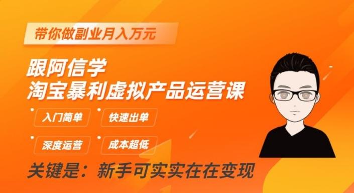 跟阿信学淘宝暴利虚拟产品运营课，入门简单，快速出单，带你做副业月入万元-康仁安资源