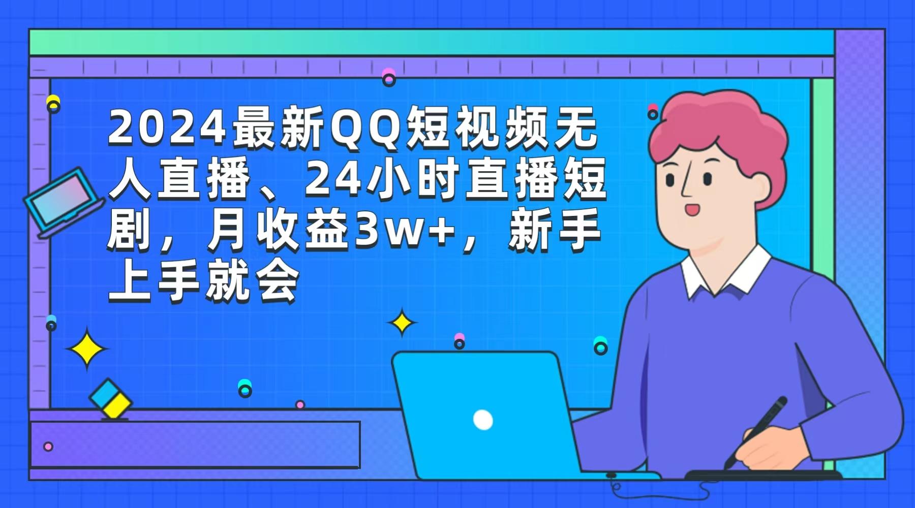(9378期)2024最新QQ短视频无人直播、24小时直播短剧，月收益3w+，新手上手就会-康仁安资源