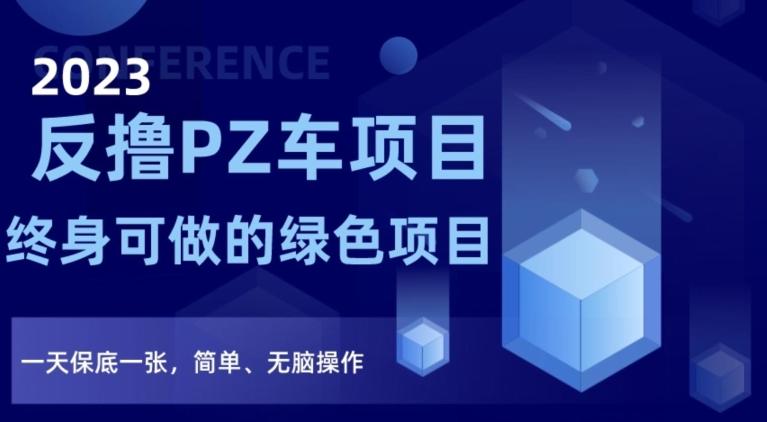 2023反撸PZ车项目，终身可做的绿色项目，一天保底一张，简单、无脑操作【仅揭秘】-康仁安资源