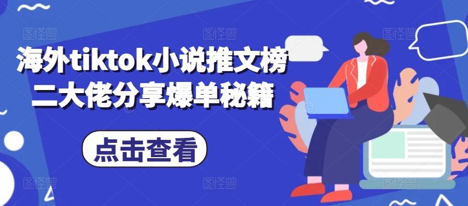 海外tiktok小说推文榜二大佬分享爆单秘籍-康仁安资源