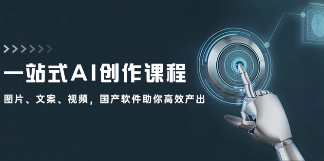 一站式AI创作课程：图片、文案、视频，国产软件助你高效产出-康仁安资源
