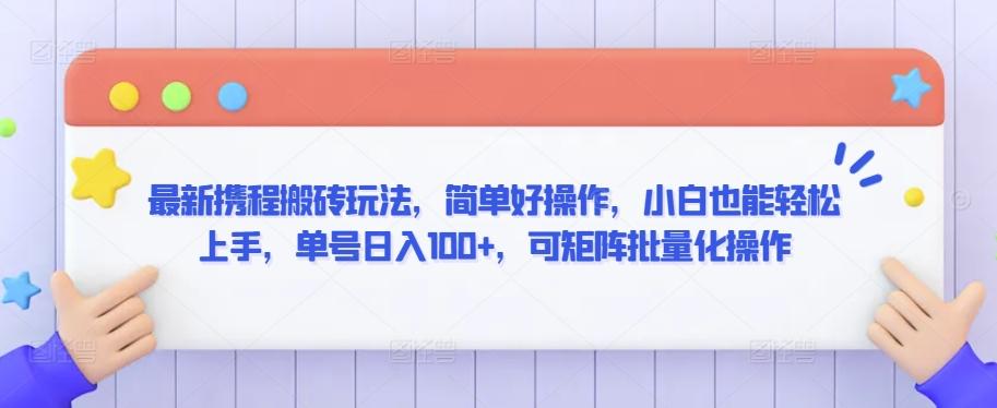 最新携程搬砖玩法，简单好操作，小白也能轻松上手，单号日入100+，可矩阵批量化操作【揭秘】-康仁安资源