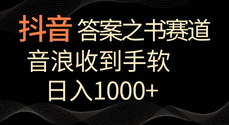 抖音答案之书赛道，每天两三个小时，音浪收到手软，日入1000+【揭秘】-康仁安资源